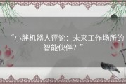 “小胖机器人评论：未来工作场所的智能伙伴？”