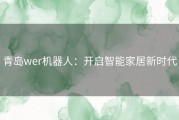 青岛wer机器人：开启智能家居新时代