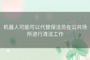 机器人可能可以代替保洁员在公共场所进行清洁工作