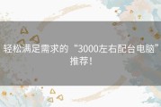 轻松满足需求的“3000左右配台电脑”推荐！