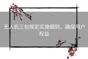 无人机三包规定实施细则，确保用户权益