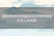哪些类型的视频最适合在哔哩哔哩软件怎么样观看？