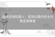 金刚足球机器人：足球比赛的安全与稳定保障者