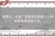 说再见，毛发！宠物去毛机器人让你的家变得清爽干净。