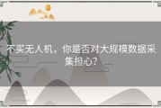 不买无人机，你是否对大规模数据采集担心？