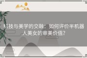 科技与美学的交融：如何评价半机器人美女的审美价值？