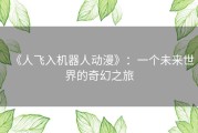《人飞入机器人动漫》：一个未来世界的奇幻之旅