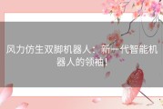 风力仿生双脚机器人：新一代智能机器人的领袖！