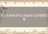 无人机航拍手机让航拍专业变得更容易