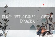 可爱的“旧手机机器人”：如何激发你的创造力