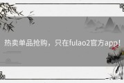 热卖单品抢购，只在fulao2官方app！