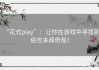 “花式play”：让你在游戏中寻找到俗世未闻奇观！