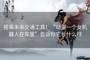 搭乘未来交通工具！“动漫一个女机器人在车里”告诉你它长什么样