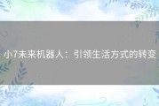 小7未来机器人：引领生活方式的转变
