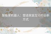 智能家机器人：塑造家庭互动的全新方式