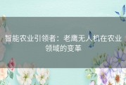 智能农业引领者：老鹰无人机在农业领域的变革