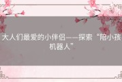 大人们最爱的小伴侣——探索“陪小孩机器人”