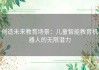 创造未来教育场景：儿童智能教育机器人的无限潜力