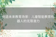 创造未来教育场景：儿童智能教育机器人的无限潜力