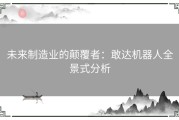 未来制造业的颠覆者：敢达机器人全景式分析