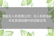 智能无人机有限公司：无人机影像技术在旅游拍摄中的创新应用