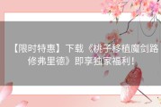 【限时特惠】下载《桃子移植魔剑路修弗里德》即享独家福利！