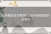 选择最适合您需求的1000电脑配置的关键点