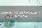 趋势分析：中国机器人产业2025的区域发展差异