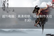 超TI电脑：高清视频、动画制作无往不利