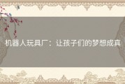 机器人玩具厂：让孩子们的梦想成真
