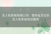 无人机系统有限公司：提供全方位的无人机系统培训服务