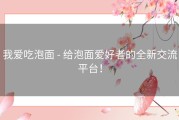 我爱吃泡面 - 给泡面爱好者的全新交流平台！