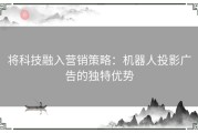 将科技融入营销策略：机器人投影广告的独特优势