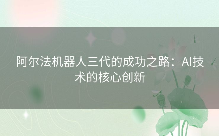 阿尔法机器人三代的成功之路：AI技术的核心创新