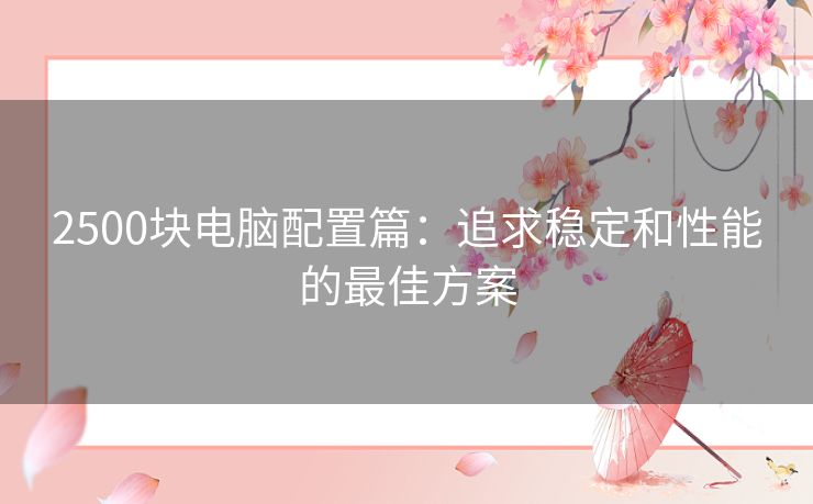 2500块电脑配置篇：追求稳定和性能的最佳方案