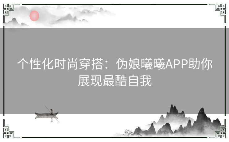 个性化时尚穿搭：伪娘曦曦APP助你展现最酷自我