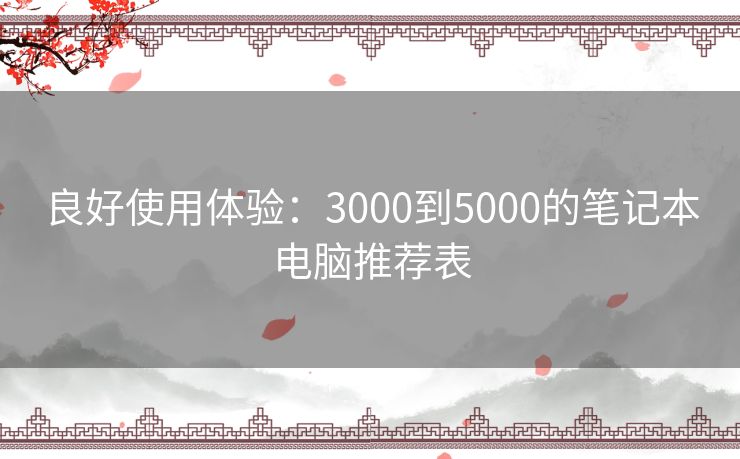 良好使用体验：3000到5000的笔记本电脑推荐表