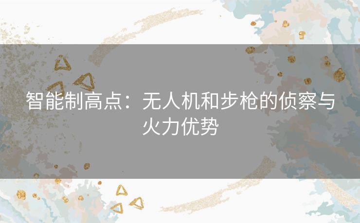 智能制高点：无人机和步枪的侦察与火力优势