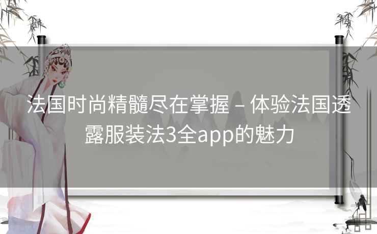 法国时尚精髓尽在掌握 – 体验法国透露服装法3全app的魅力