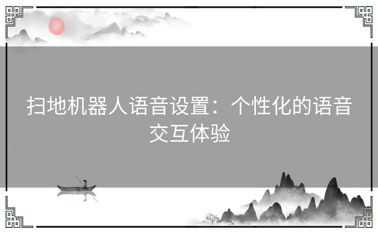 扫地机器人语音设置：个性化的语音交互体验