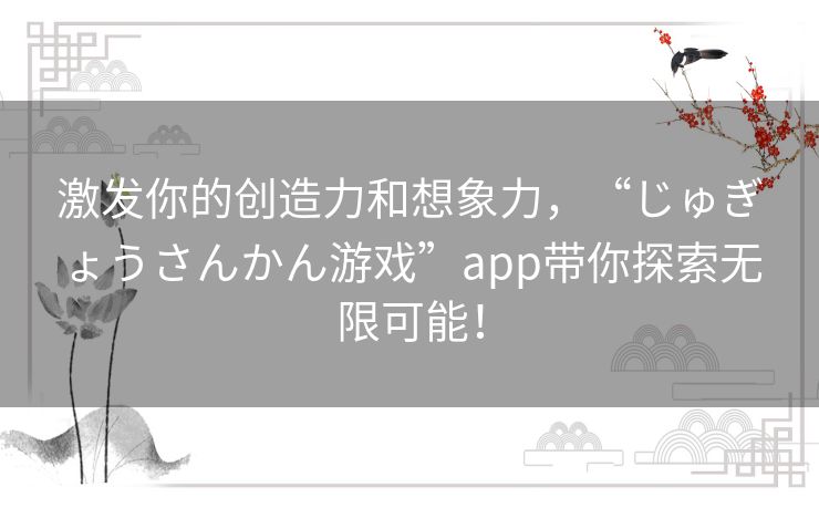 激发你的创造力和想象力，“じゅぎょうさんかん游戏”app带你探索无限可能！