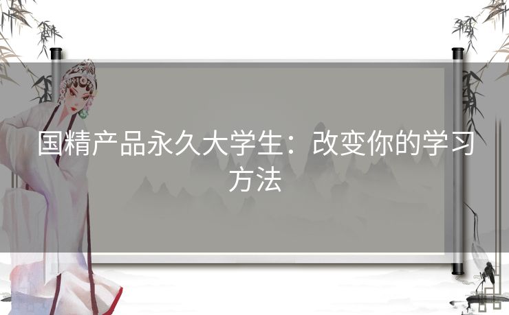 国精产品永久大学生：改变你的学习方法