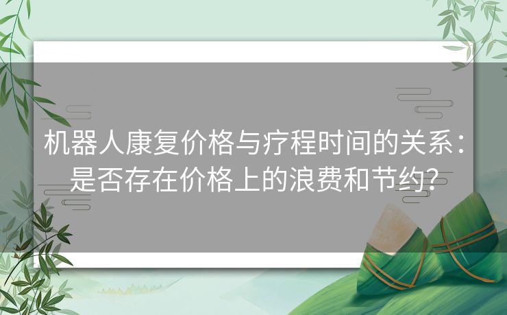 机器人康复价格与疗程时间的关系：是否存在价格上的浪费和节约？