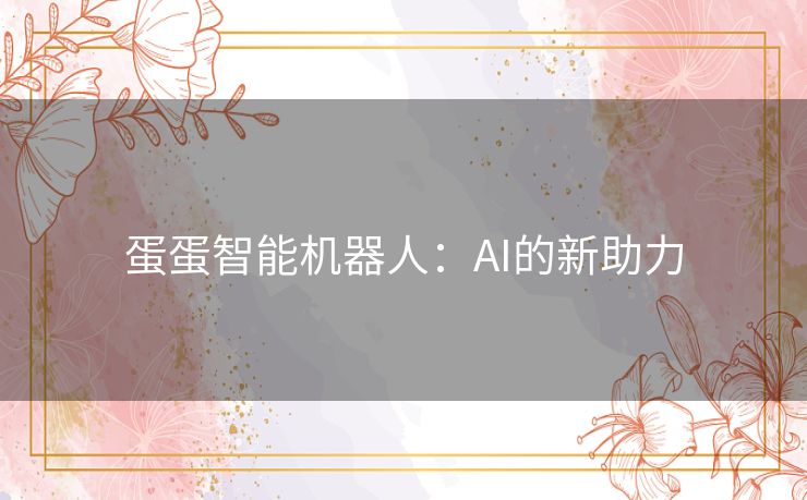 蛋蛋智能机器人：AI的新助力