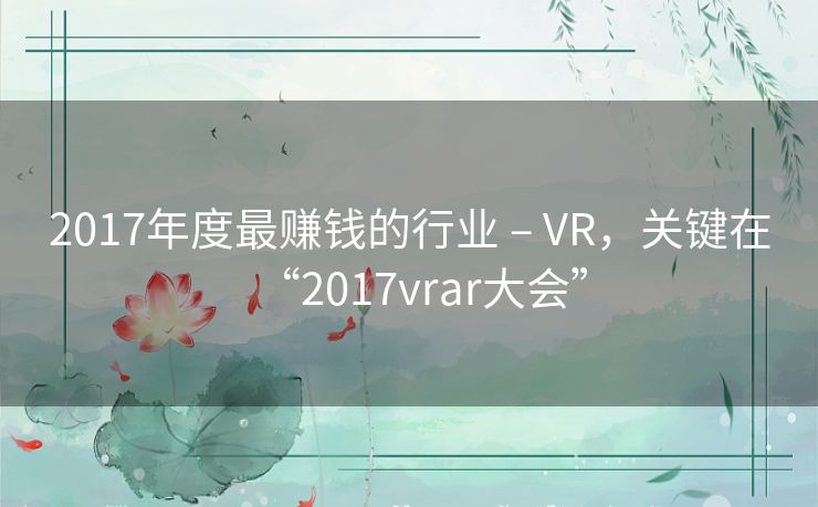 2017年度最赚钱的行业 – VR，关键在“2017vrar大会”