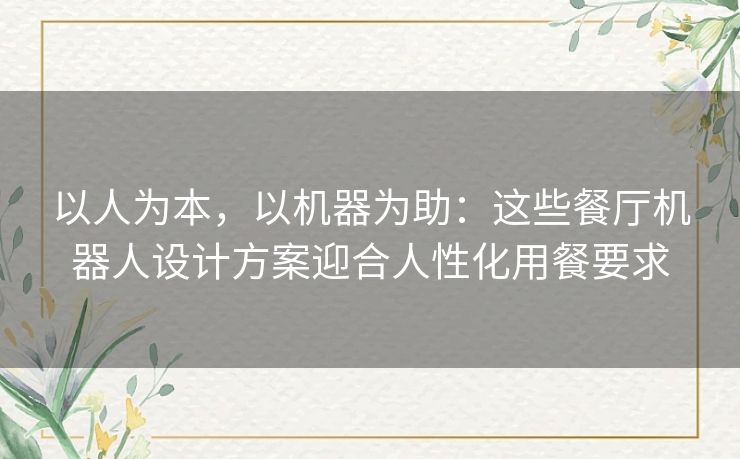 以人为本，以机器为助：这些餐厅机器人设计方案迎合人性化用餐要求