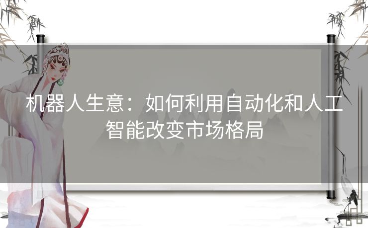 机器人生意：如何利用自动化和人工智能改变市场格局