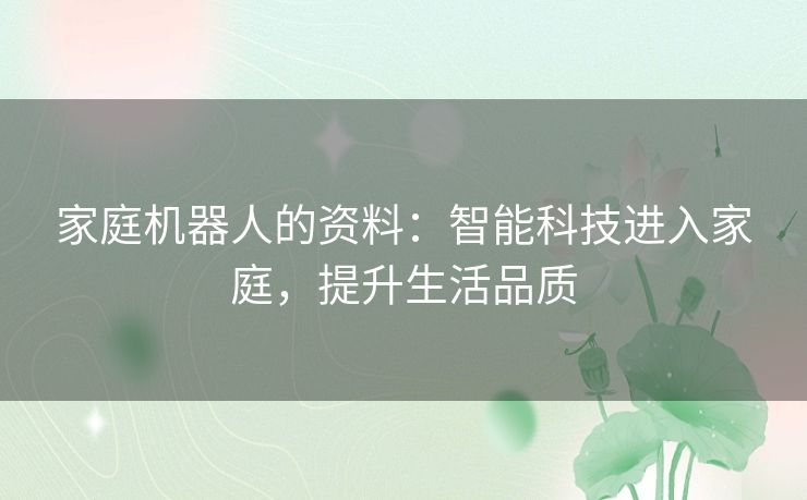 家庭机器人的资料：智能科技进入家庭，提升生活品质