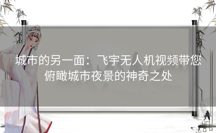 城市的另一面：飞宇无人机视频带您俯瞰城市夜景的神奇之处