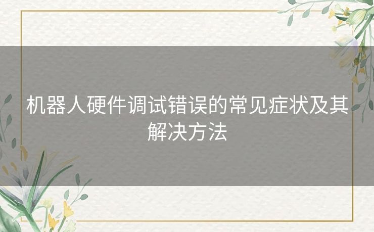 机器人硬件调试错误的常见症状及其解决方法